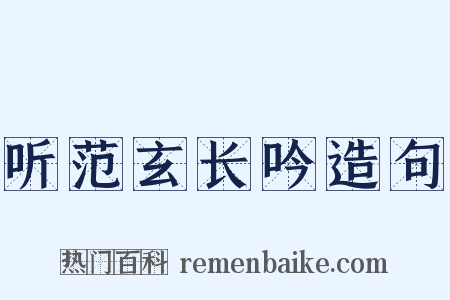 听范玄长吟造句是什么意思的图片